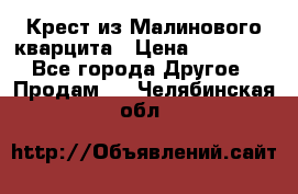 Крест из Малинового кварцита › Цена ­ 65 000 - Все города Другое » Продам   . Челябинская обл.